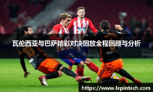 瓦伦西亚与巴萨精彩对决回放全程回顾与分析